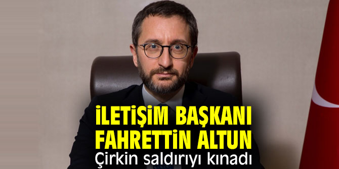 İletişim Başkanı Altun, çirkin saldırıyı kınadı