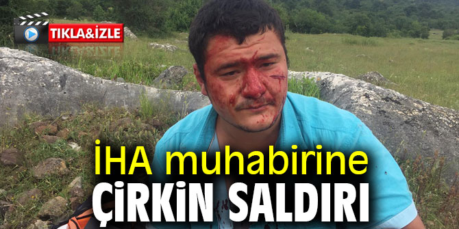 İHA muhabirine çirkin saldırı