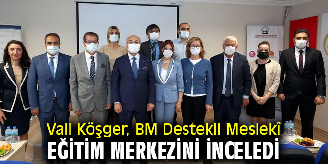 Vali Köşger, BM Destekli Meslekî Eğitim Merkezini İnceledi