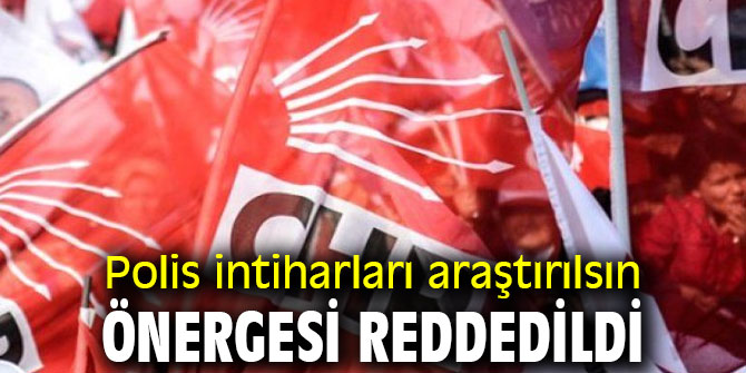 Polis intiharları araştırılsın önergesi reddedildi