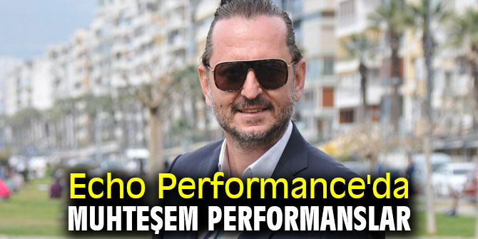 Echo Performance'da muhteşem performanslar