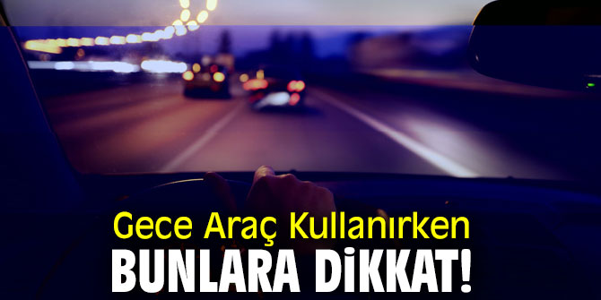 Gece Araç Kullanırken Bunlara Dikkat!