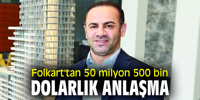 FOLKART’TAN, 50 MİLYON 500 BİN DOLARLIK ANLAŞMA
