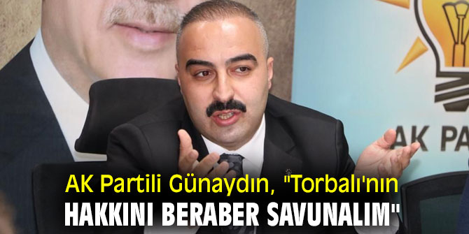 AK Partili Günaydın, "Torbalı'nın hakkını beraber savunalım"