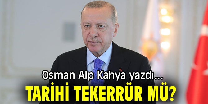 "TARİHİ TEKERRÜR MÜ" Osman Alp Kahya yazdı...