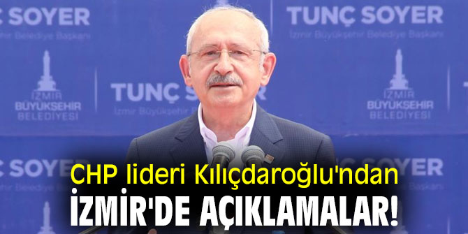 CHP lideri Kılıçdaroğlu'ndan İzmir'de açıklamalar!