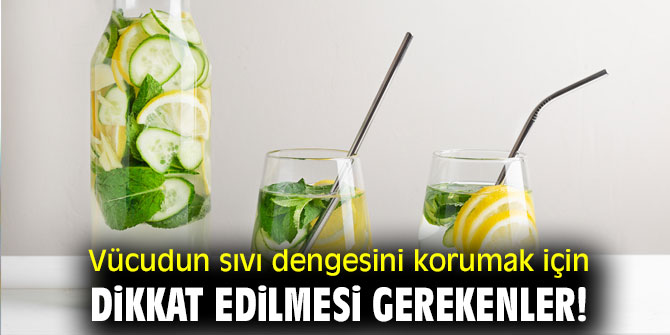 Vücudun sıvı dengesini korumak için dikkat edilmesi gerekenler