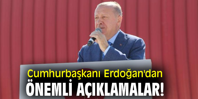  Cumhurbaşkanı Erdoğan'dan önemli açıklamalar!
