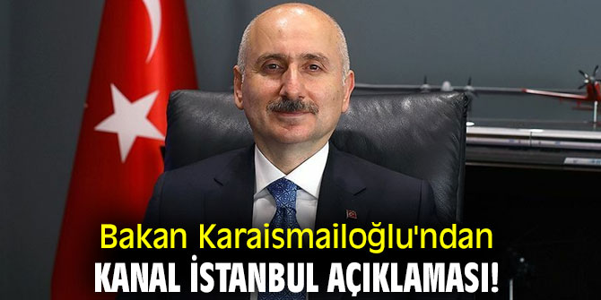 Bakan Karaismailoğlu'ndan Kanal İstanbul açıklaması!