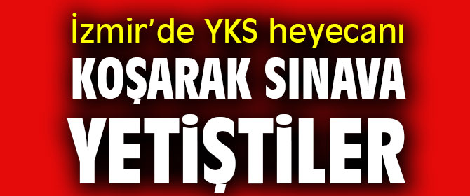 İzmir’de öğrenciler koşarak sınava yetiştiler