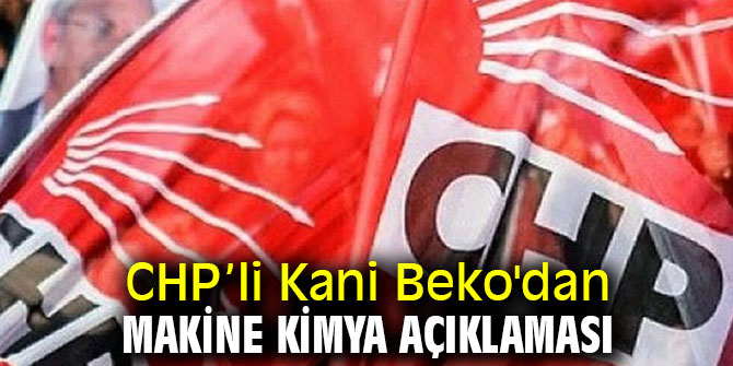 CHP’li Beko'dan Makine Kimya açıklaması