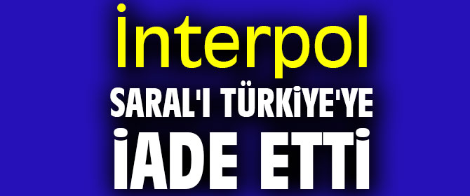 İnterpol, Saral'ı Türkiye'ye iade etti
