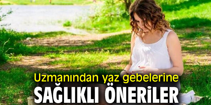 Yaz gebelerine sağlıklı öneriler