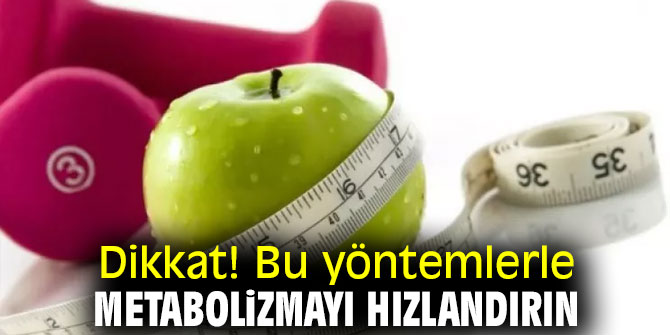 Bu yöntemlerle metabolizmayı hızlandırın