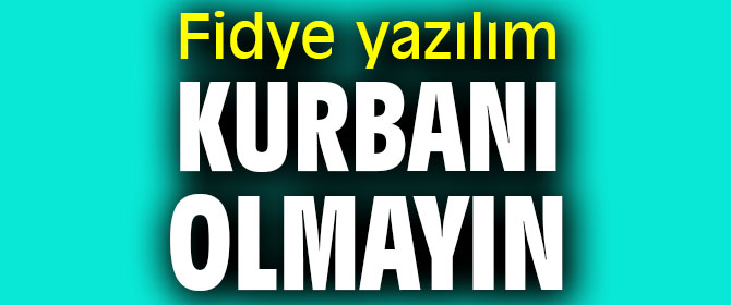 Fidye yazılım kurbanı olmayın