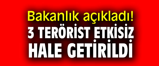 Bakanlık açıkladı! 3 terörist etkisiz hale getirildi