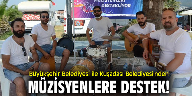 Büyükşehir Belediyesi ile Kuşadası Belediyesi'nden müzisyenlere destek!
