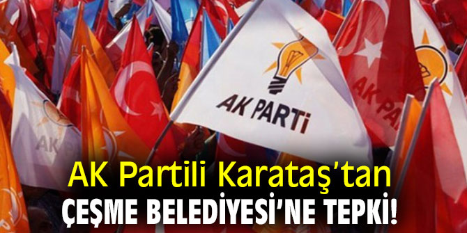 AK Partili Karataş’tan Çeşme Belediyesi’ne tepki!