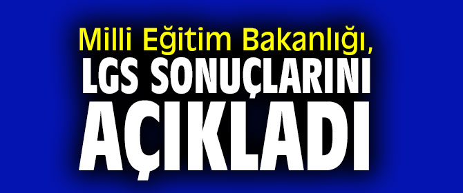Milli Eğitim Bakanlığı, LGS sonuçlarını açıkladı