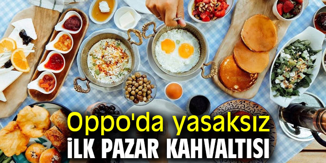 Oppo'da yasaksız ilk pazar kahvaltısı