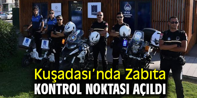 Kuşadası’nda Zabıta Kontrol Noktası açıldı