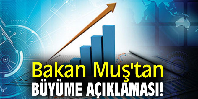 Bakan Muş'tan büyüme açıklaması!