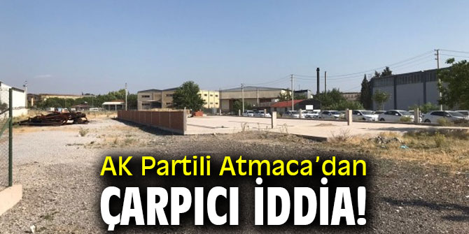 AK Partili Atmaca’dan çarpıcı iddia!
