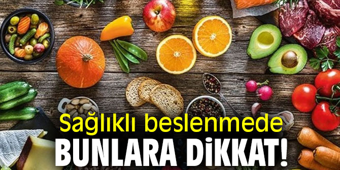 Sağlıklı beslenmede bunlara dikkat! 