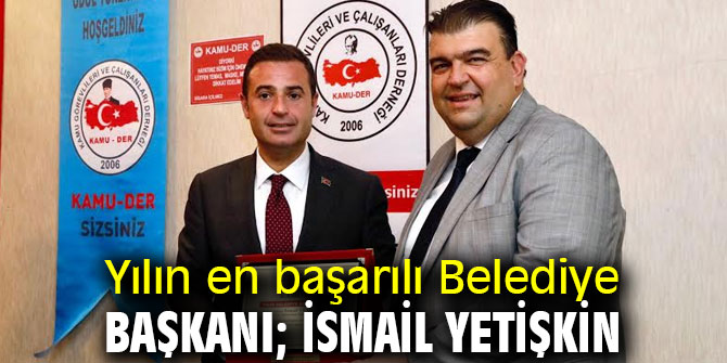 Yılın en başarılı Belediye Başkanı; İsmail Yetişkin