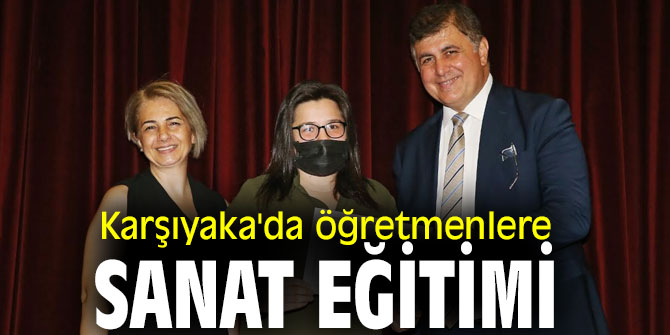 Karşıyaka'da öğretmenlere sanat eğitimi verildi!