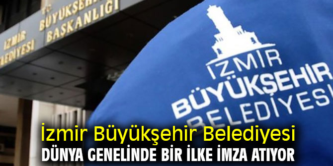 İzmir Büyükşehir Belediyesi dünya genelinde bir ilke imza atıyor