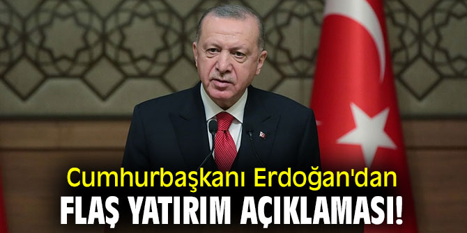 Cumhurbaşkanı Erdoğan'dan flaş yatırım açıklaması!