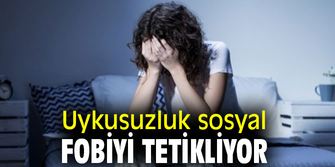 Uykusuzluk sosyal fobiyi tetikliyor