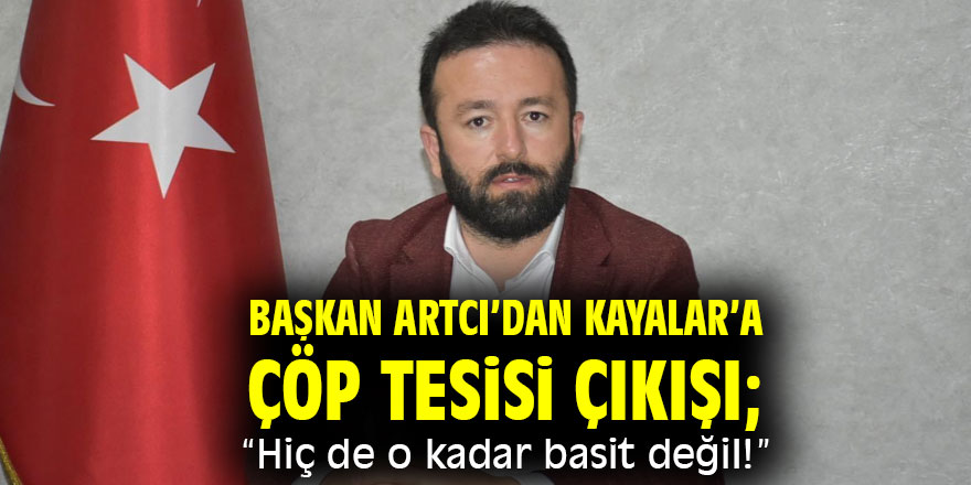Başkan Artcı’dan Mustafa Kayalar’a çöp tesisi çıkışı!