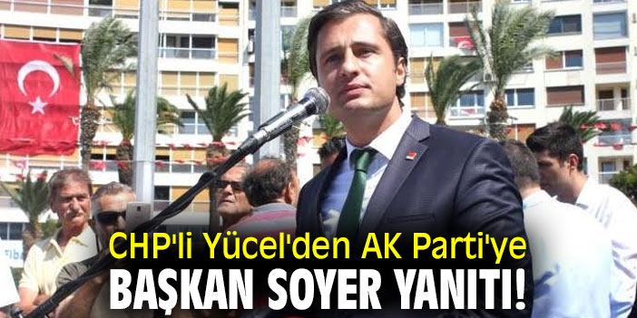 CHP'li Yücel'den AK Parti'ye Başkan Soyer yanıtı!