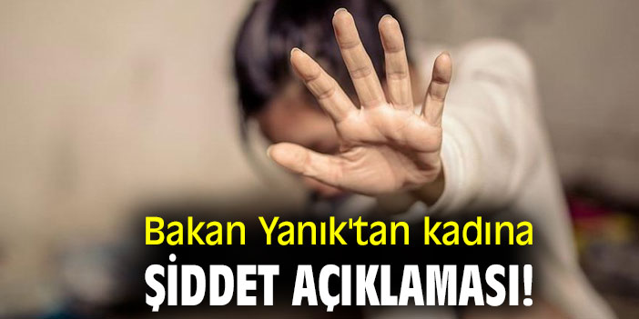 Bakan Yanık'tan kadına şiddet açıklaması!