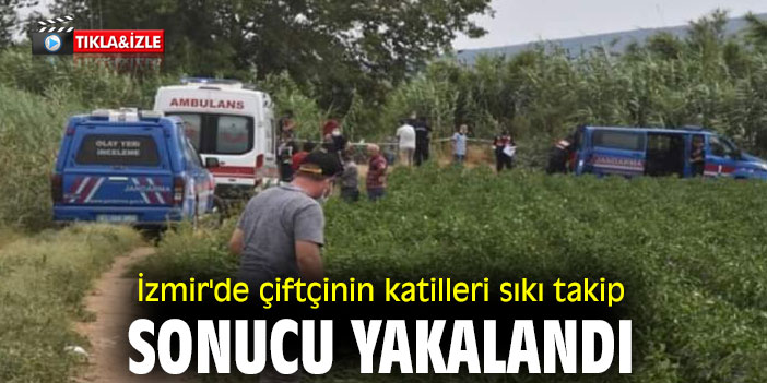İzmir'de çiftçinin katilleri sıkı takip sonucu yakalandı