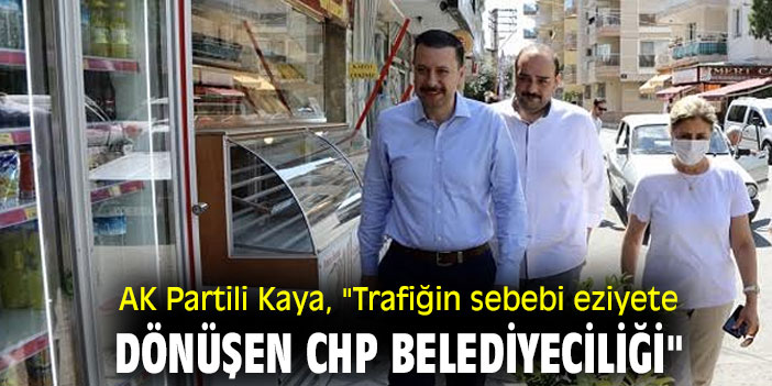 AK Partili Kaya, "Trafiğin sebebi eziyete dönüşen CHP Belediyeciliği"
