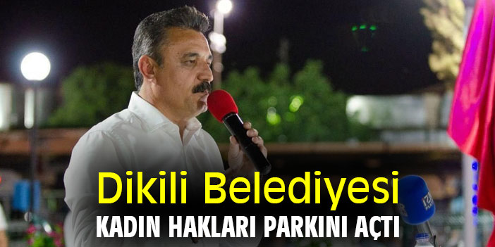 Dikili Belediyesi Kadın Hakları Parkını açtı