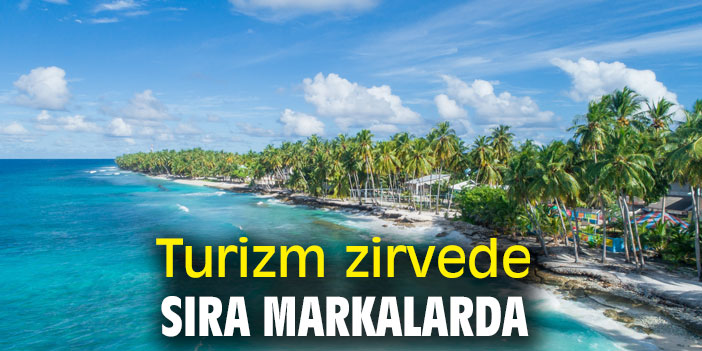 Turizm zirvede sıra markalarda