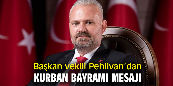 Başkan vekili Pehlivan'dan bayram mesajı