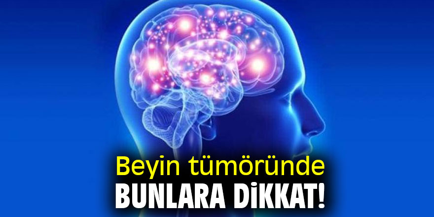 Beyin tümöründe bunlara dikkat!