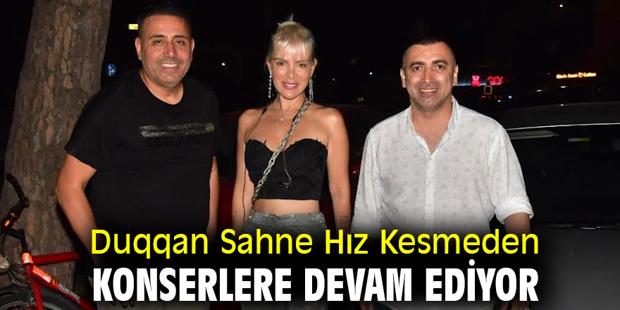 Duqqan Sahne Hız Kesmeden Konserlere Devam Ediyor