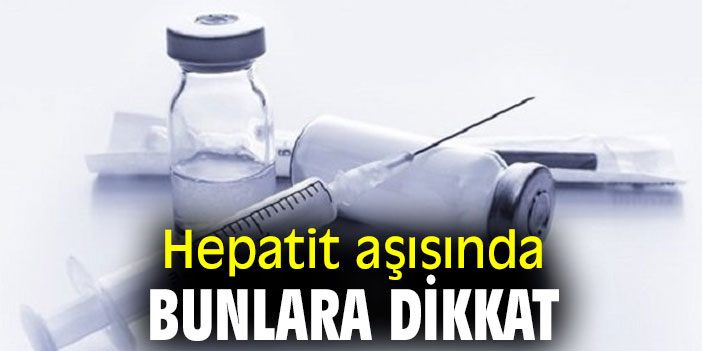 Hepatit aşısında bunlara dikkat