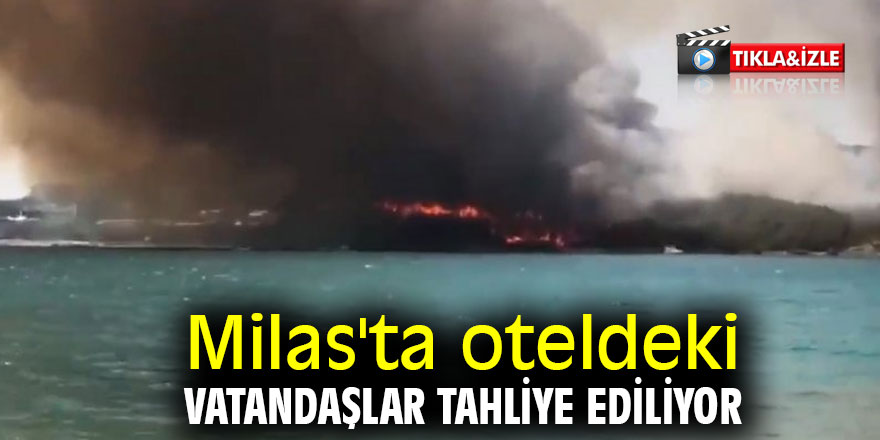 Milas'ta oteldeki vatandaşlar tahliye ediliyor