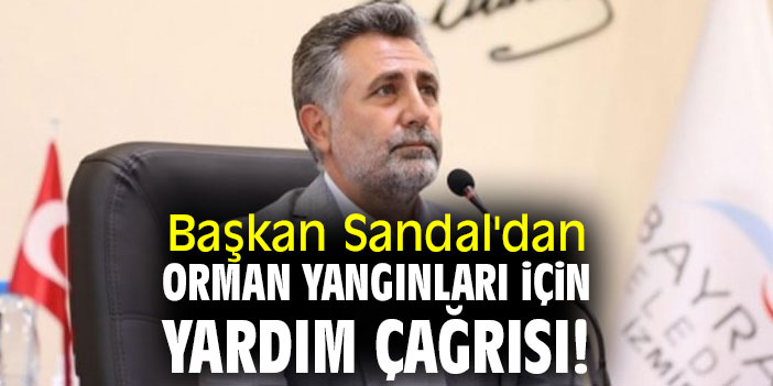 Başkan Sandal'dan orman yangınları için yardım çağrısı!