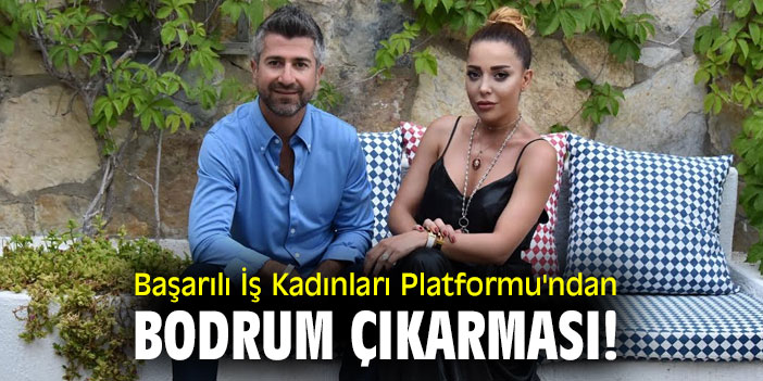 Başarılı İş Kadınları Platformu'ndan Bodrum çıkarması!