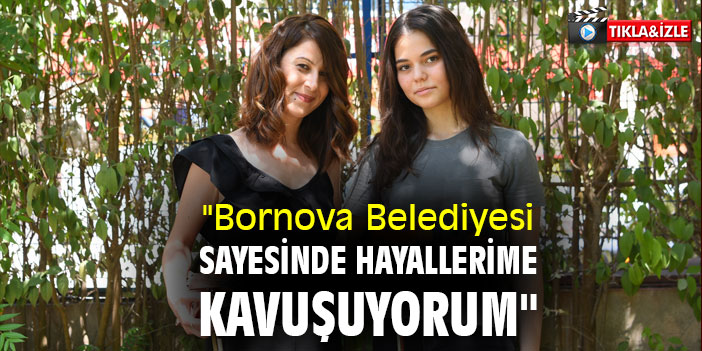 "Bornova Belediyesi sayesinde hayallerime kavuşuyorum"