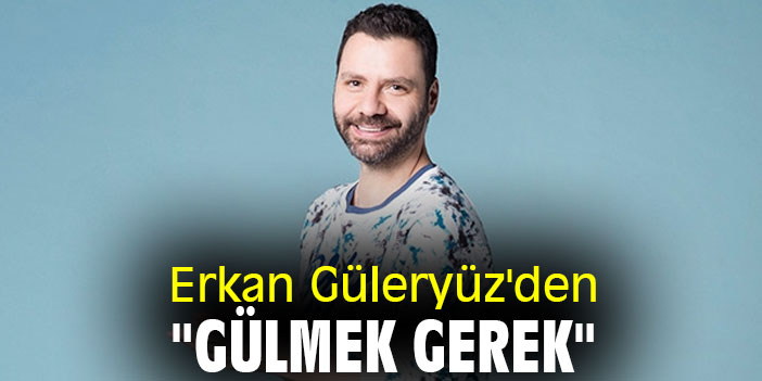 Erkan Güleryüz'den "Gülmek Gerek"