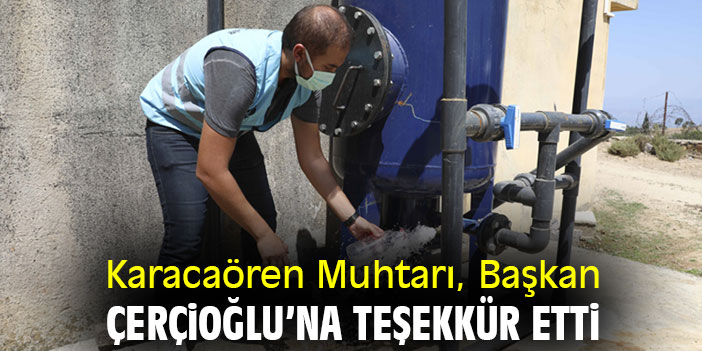 Karacaören Muhtarı, Başkan Çerçioğlu’na teşekkür etti